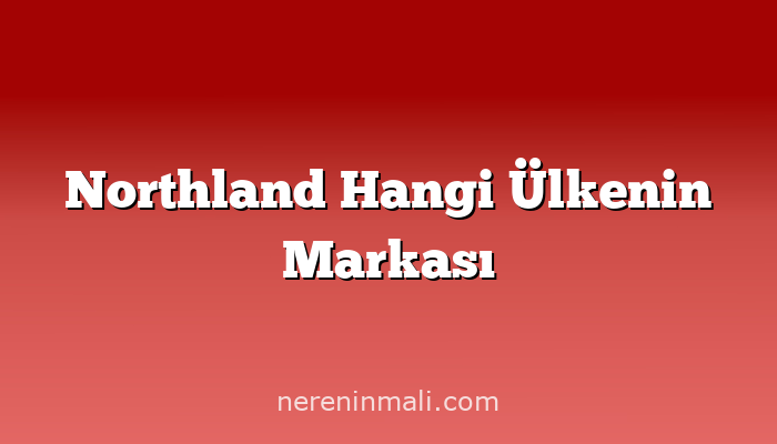 Northland Hangi Ülkenin Markası