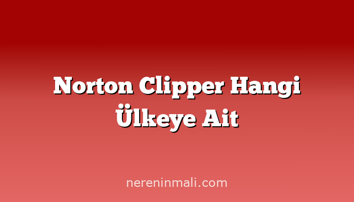 Norton Clipper Hangi Ülkeye Ait