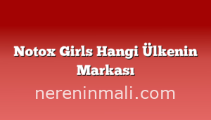 Notox Girls Hangi Ülkenin Markası