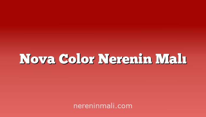 Nova Color Nerenin Malı