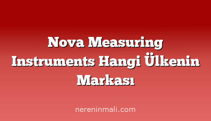 Nova Measuring Instruments Hangi Ülkenin Markası