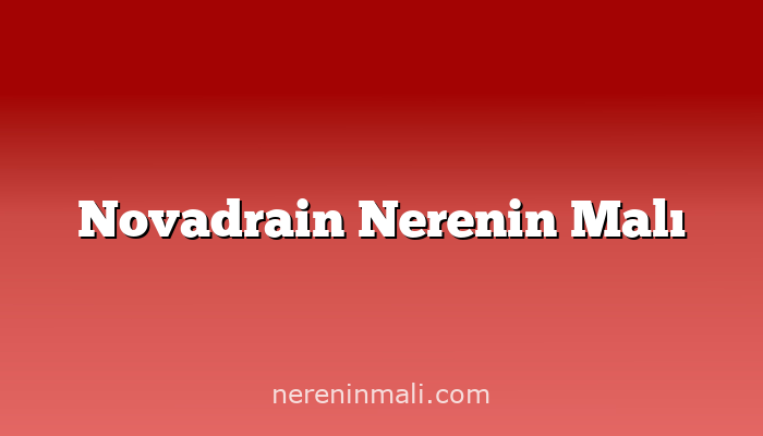 Novadrain Nerenin Malı