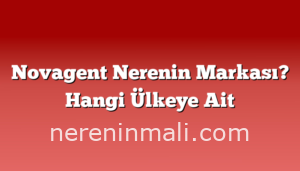 Novagent Nerenin Markası? Hangi Ülkeye Ait