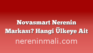 Novasmart Nerenin Markası? Hangi Ülkeye Ait