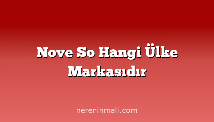 Nove So Hangi Ülke Markasıdır