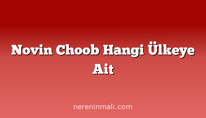 Novin Choob Hangi Ülkeye Ait