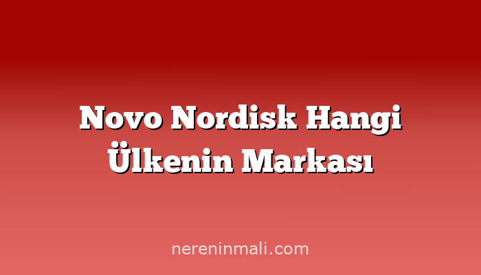 Novo Nordisk Hangi Ülkenin Markası