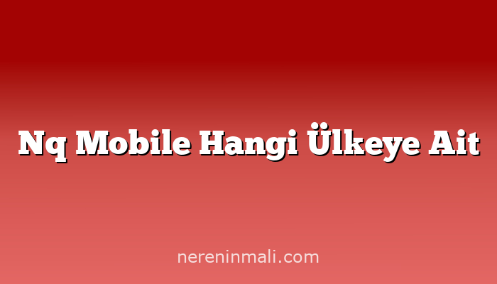 Nq Mobile Hangi Ülkeye Ait