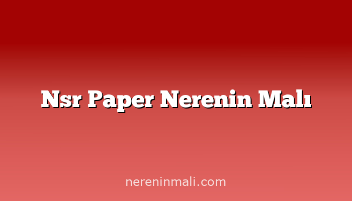 Nsr Paper Nerenin Malı