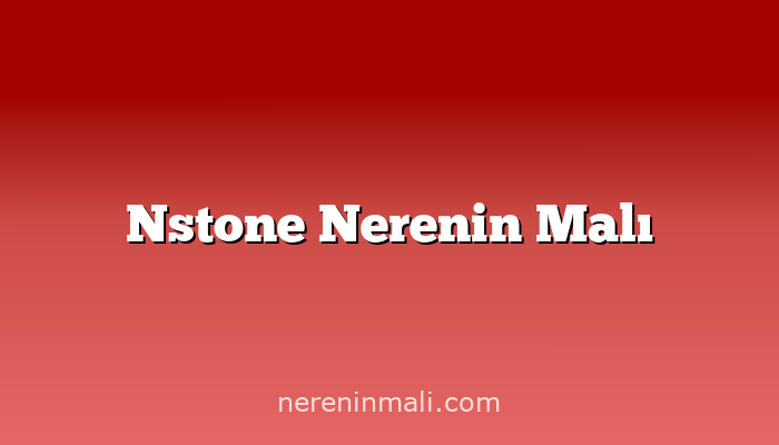 Nstone Nerenin Malı