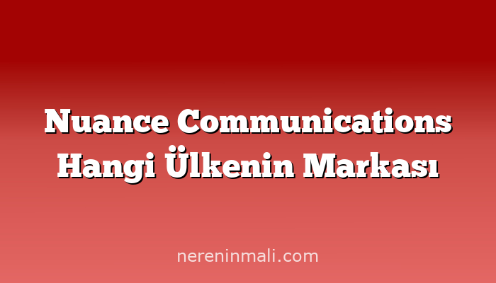 Nuance Communications Hangi Ülkenin Markası