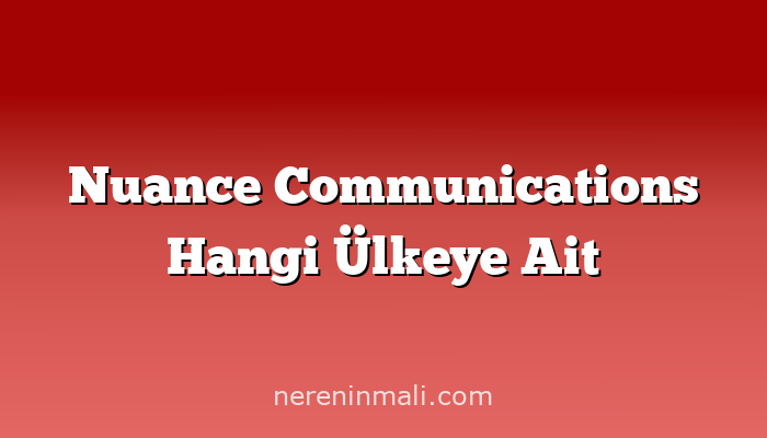 Nuance Communications Hangi Ülkeye Ait