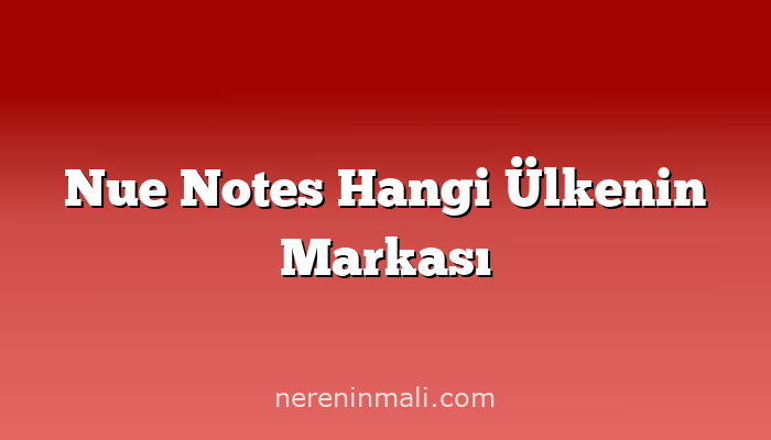 Nue Notes Hangi Ülkenin Markası