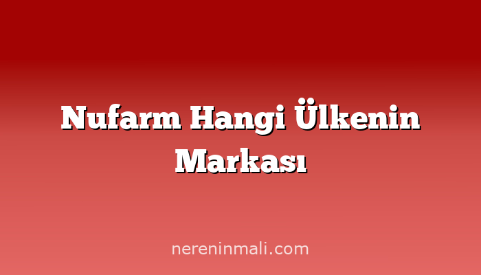 Nufarm Hangi Ülkenin Markası