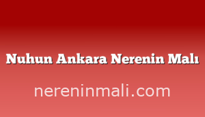 Nuhun Ankara Nerenin Malı