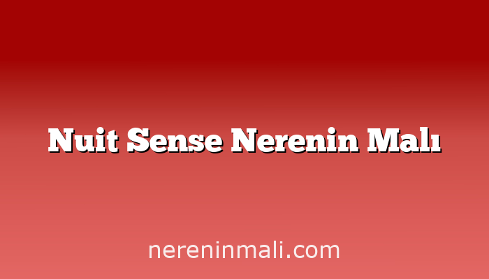 Nuit Sense Nerenin Malı