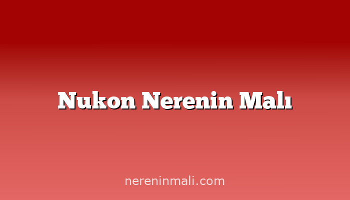 Nukon Nerenin Malı