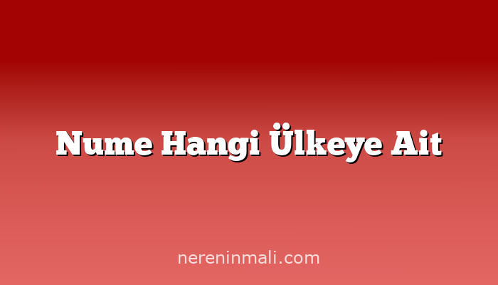 Nume Hangi Ülkeye Ait