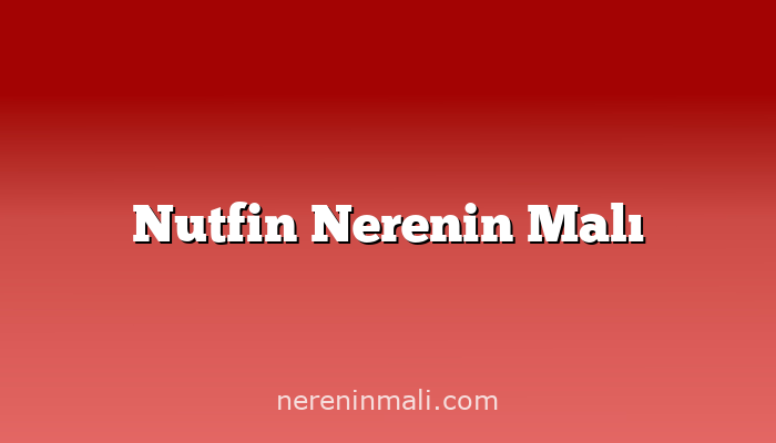 Nutfin Nerenin Malı