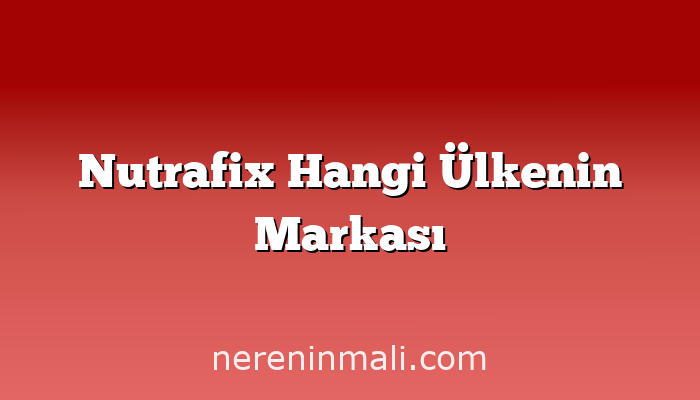 Nutrafix Hangi Ülkenin Markası