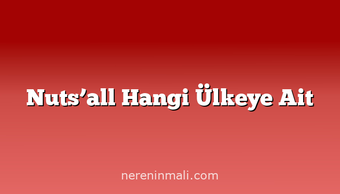 Nuts’all Hangi Ülkeye Ait