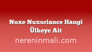 Nuxe Nuxuriance Hangi Ülkeye Ait