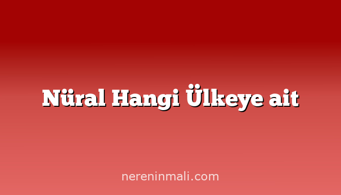 Nüral Hangi Ülkeye ait