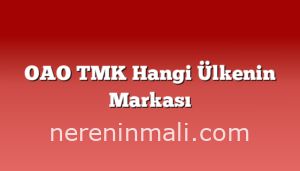 OAO TMK Hangi Ülkenin Markası