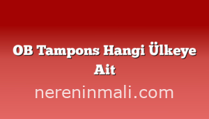 OB Tampons Hangi Ülkeye Ait