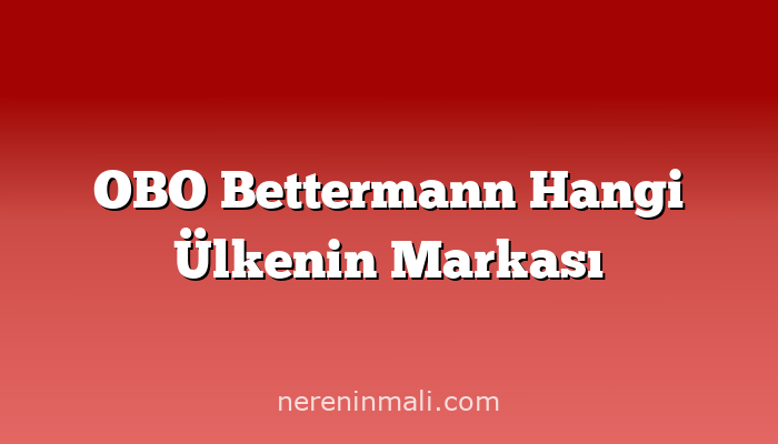 OBO Bettermann Hangi Ülkenin Markası