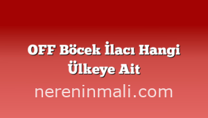 OFF Böcek İlacı Hangi Ülkeye Ait