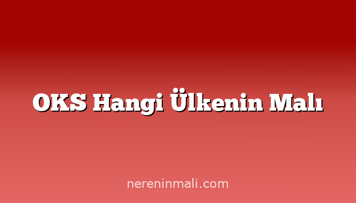 OKS Hangi Ülkenin Malı