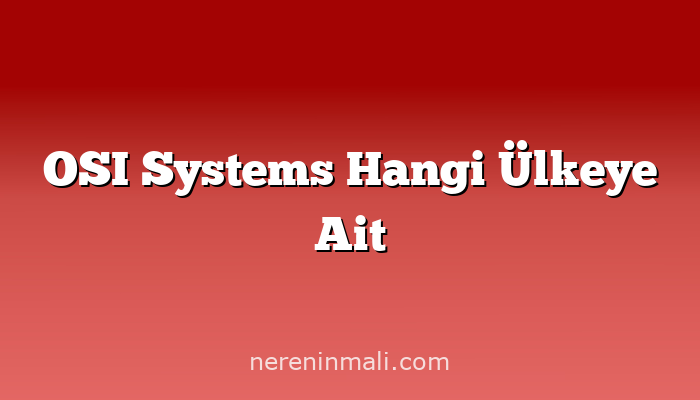 OSI Systems Hangi Ülkeye Ait