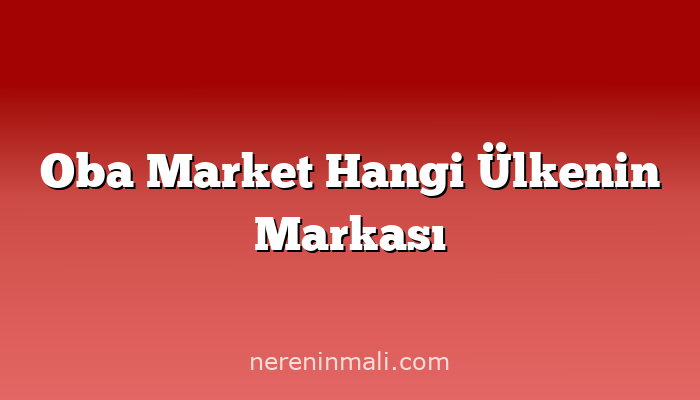 Oba Market Hangi Ülkenin Markası