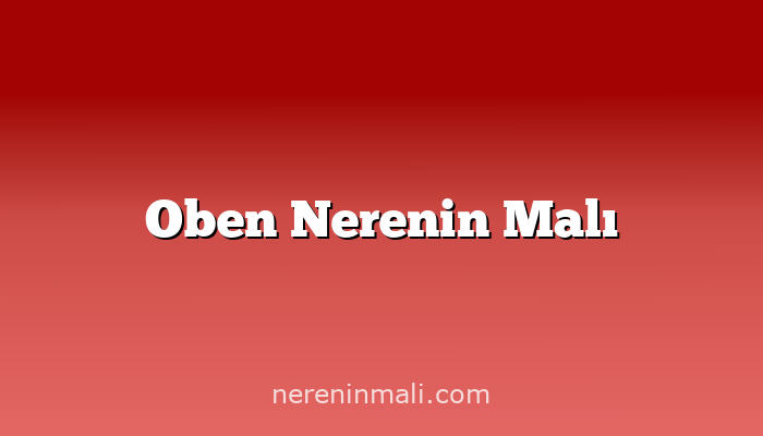 Oben Nerenin Malı