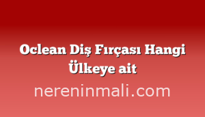 Oclean Diş Fırçası Hangi Ülkeye ait