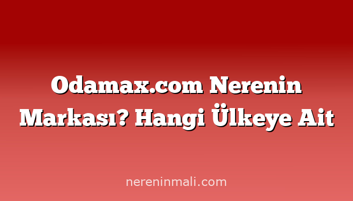 Odamax.com Nerenin Markası? Hangi Ülkeye Ait