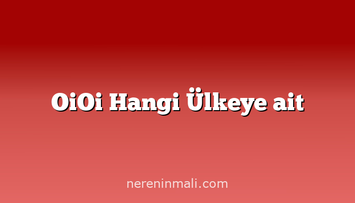 OiOi Hangi Ülkeye ait