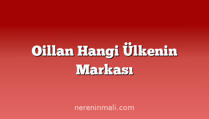 Oillan Hangi Ülkenin Markası