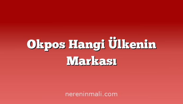 Okpos Hangi Ülkenin Markası