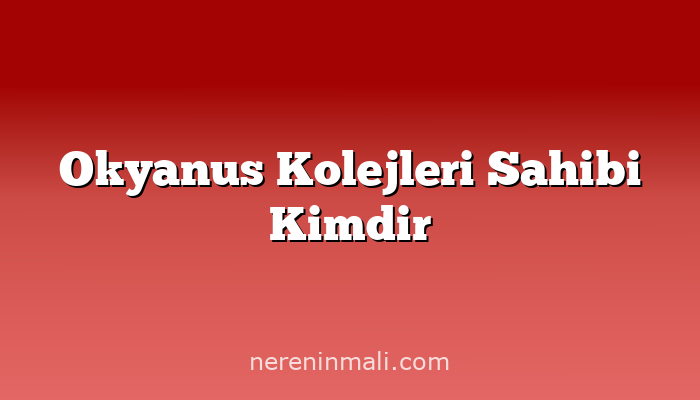 Okyanus Kolejleri Sahibi Kimdir