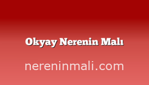 Okyay Nerenin Malı