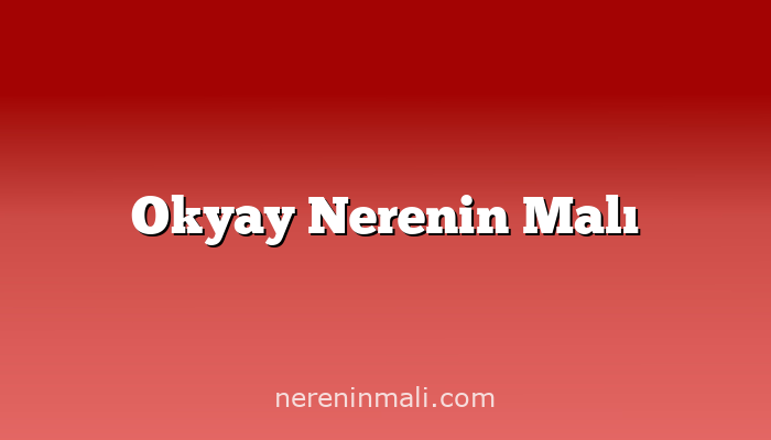 Okyay Nerenin Malı