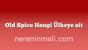 Old Spice Hangi Ülkeye ait