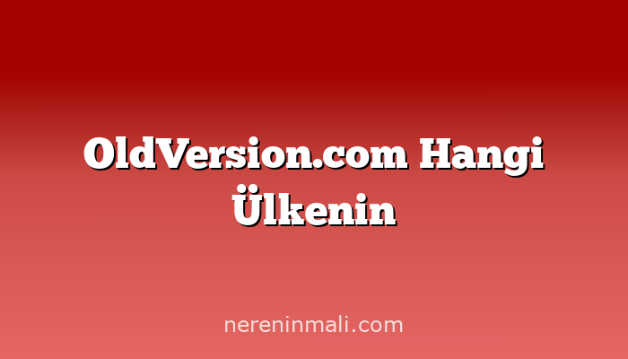 OldVersion.com Hangi Ülkenin