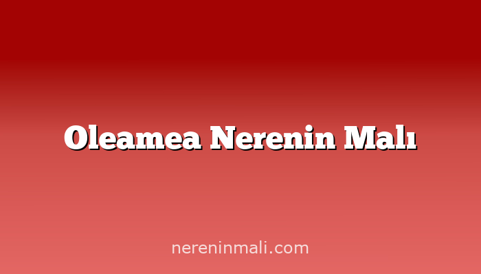 Oleamea Nerenin Malı