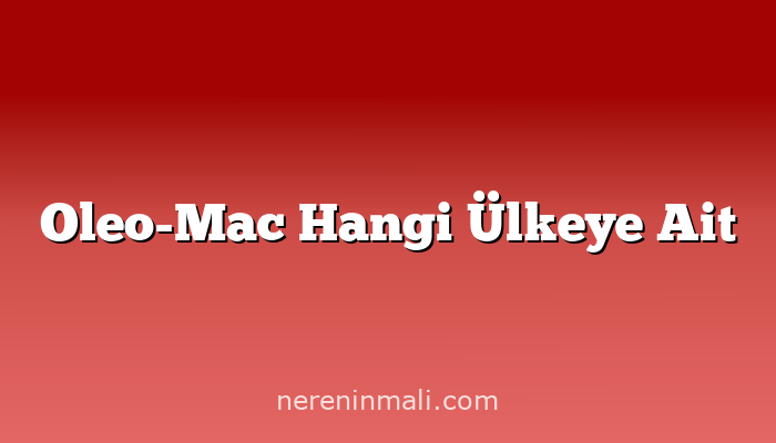 Oleo-Mac Hangi Ülkeye Ait