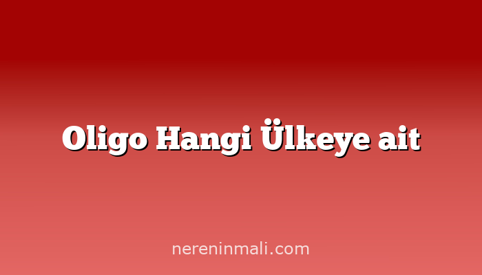 Oligo Hangi Ülkeye ait