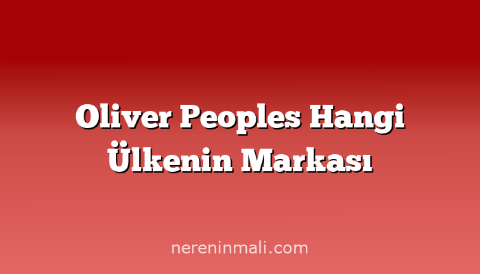 Oliver Peoples Hangi Ülkenin Markası