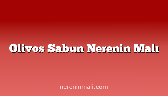 Olivos Sabun Nerenin Malı